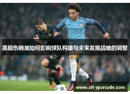 英超伤病潮如何影响球队构建与未来发展战略的调整