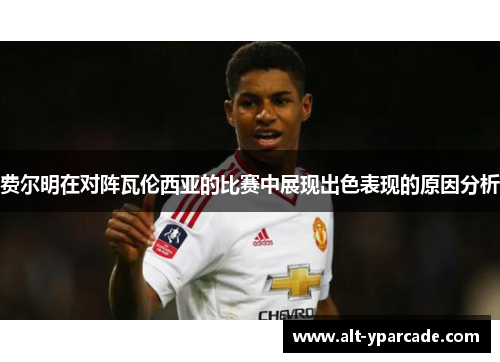 费尔明在对阵瓦伦西亚的比赛中展现出色表现的原因分析