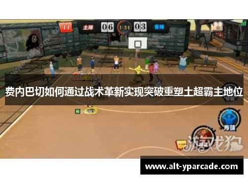 费内巴切如何通过战术革新实现突破重塑土超霸主地位