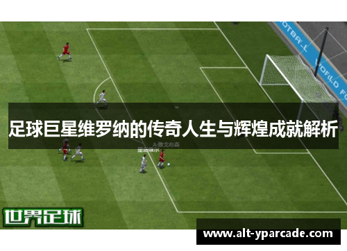 足球巨星维罗纳的传奇人生与辉煌成就解析